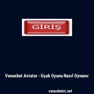 Venusbet Aviator - U&ccedil;ak Oyunu Nasıl Oynanır