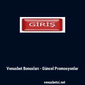 Venusbet Bonusları - G&uuml;ncel Promosyonlar