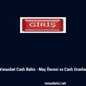 Venusbet Canlı Bahis - Ma&ccedil; &Ouml;ncesi ve Canlı Oranlar