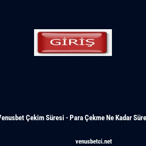 Venusbet &Ccedil;ekim S&uuml;resi - Para &Ccedil;ekme Ne Kadar S&uuml;rer