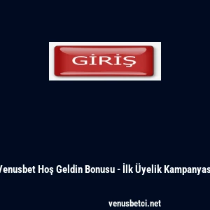 Venusbet Hoş Geldin Bonusu - İlk &Uuml;yelik Kampanyası