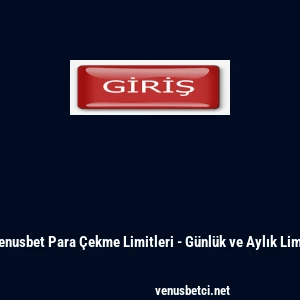 Venusbet Para &Ccedil;ekme Limitleri - G&uuml;nl&uuml;k ve Aylık Limit